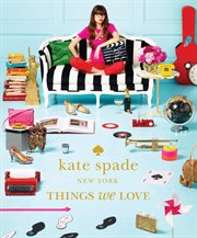 Kate spade new york : things we love : twenty years of inspiration, intriguing bits and other curiosities cover image