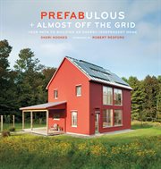 Prefabulous + almost off the grid : your path to building an energy-independent home cover image
