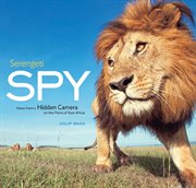 Serengeti spy : views from a hidden camera on the plains of East Africa cover image