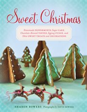 Sweet Christmas : homemade peppermints, sugar cake, chocolate-almond toffee, eggnog fudge, and other sweet treats and decorations cover image