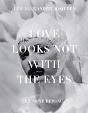 Love looks not with the eyes : thirteen years with Lee Alexander Mcqueen cover image