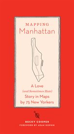 Mapping Manhattan : a love (and sometimes hate) story in maps by 75 New Yorkersa love (and sometimes hate) story in maps by 75 New Yorkers cover image