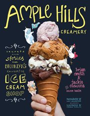 Ample Hills Creamery : secrets and stories from Brooklyn's favorite ice cream shop cover image