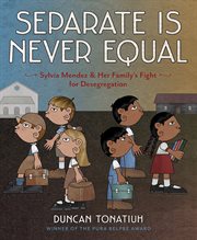 Separate Is Never Equal : Sylvia Mendez and Her Family's Fight for Desegregation