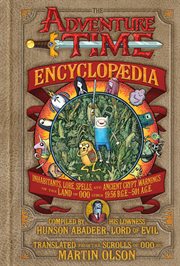 The Adventure Time encyclopaedia : inhabitants, lore, spells, and ancient crypt warnings of the land of Ooo circa 19.56 b.g.e. - 501 a.g.e cover image