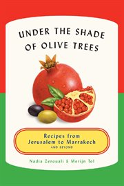 Under the shade of olive trees : recipes from Jerusalem to Marrakech and beyond cover image