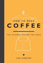 How to make coffee : the science behind the bean cover image