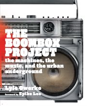 The boombox project : the machines, the music, and the urban underground cover image
