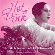 Hot pink : the life & fashions of Elsa Schiaparelli cover image