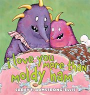I love you more than moldy ham cover image