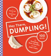 Hey there, dumpling! : 100 recipes for dumplings, buns, noodles, and other Asian treats cover image
