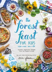 The forest feast for kids : colorful vegetarian recipes that are simple to make cover image