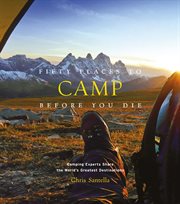 Fifty places to camp before you die : camping experts share the world's greatest destinations cover image