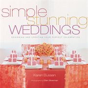 Simple stunning weddings : designing and creating your perfect celebration cover image