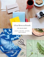 A year between friends : 3191 miles apart : crafts, recipes, letters, and stories cover image
