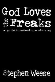 God loves the freaks. A Guide to Subculture Ministry cover image