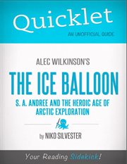 Quicklet on the Ice Balloon: S. A. Andree and the Heroic Age of Arctic Exploration by Alec Wilkinson Quicklet on the Ice Balloon: S. A. Andree and the Heroic Age of Arctic Exploration by Alec Wilkinson