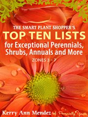 The smart shopper's top ten lists. For Exceptional Perennials, Annuals and More (Zones 3-7) cover image