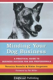Minding your dog business : a practical guide to business success for dog professionals cover image