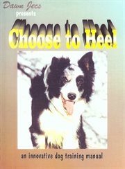 Dawn Jecs presents choose to heel : reverse theory of dog training cover image