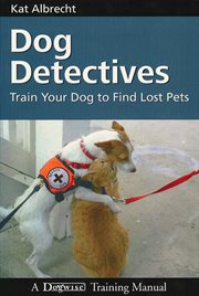 Dog detectives : how to train your dog to find lost pets cover image