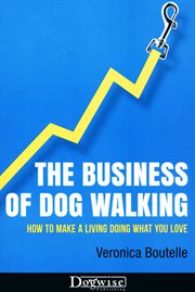 The business of dog walking : how to make a living doing what you love cover image