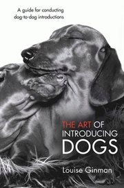 The art of introducing dogs : a guide for conducting dog to dog introductions cover image