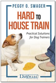 Hard to house train : practical solutions for dog trainers cover image