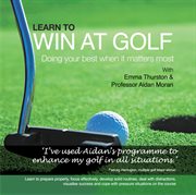 Learn to win at golf: doing your best when it matters most cover image