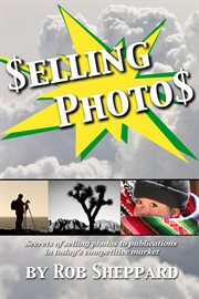 Selling photos. Secrets of selling photos to publications in today's competitive market cover image