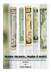 Make money, make cents!. An Instruction Guide to Article Marketing and Niche Website Building cover image