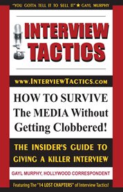 Interview Tactics! How to Survive The Media Without Getting Clobbered!: the Insider's Guide To Giving A Killer Interview cover image