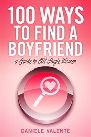 100 ways to find a boyfriend. A Guide To All Single Women cover image