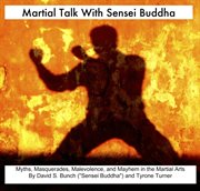 Martial talk with Sensei Buddha: myths, masquerades, malevolence and mayhem in the martial arts cover image