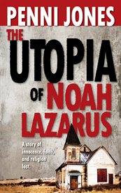 The utopia of noah lazarus. A Story of Innocence, Truth, and Religion Lost cover image
