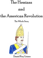 The hessians and the american revolution. The Whole Story cover image