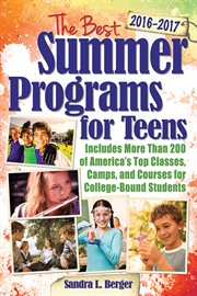 The best summer programs for teens, 2016-2017 America's top classes, camps, and courses for college-bound students cover image