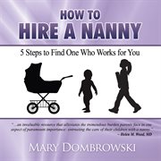 How to hire a nanny. 5 Steps to Find One Who Works for You cover image
