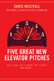 Five great new elevator pitches. Get a Job, Get a Raise, Get a Date and MORE cover image