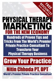 Physical therapy marketing for the new economy. Hundreds of Proven Tips and Tricks From The World's Premier Private Practice Consultant To Transform cover image