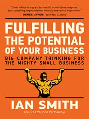 Fulfilling the potential of your business: big company thinking for mighty small business : the best of the Smith report blog cover image
