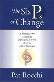 The six P's of change: a handbook for managing transitions at work, at home and in ourselves cover image