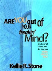 Are you out of your freakin' mind?. Break Mental Barriers and Live From Your Sacred Creative Space cover image