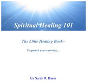 Spiritual healing 101. The Little Healing Book cover image