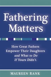 Fathering matters. How Great Fathers Empower Their Daughters and What To Do If Yours Didn't cover image