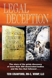 Legal deception. The Story of the Grisly Discovery of More Than 300 Desecrated Bodies and the Lies That Followed cover image