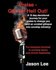 Praise - get the hell out!. A 15 Day Devotional Journey for Your Praise to Change You (and an Unrated Glimpse into Worship Minis cover image