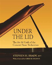 Under the lid. The Art & Craft of the Concert Piano Technician cover image