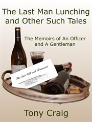 The last man lunching and other such tales. The Memoirs of An Officer and A Gentleman cover image