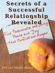 Secrets of a successful relationship revealed. Find Passionate and Juicy Peace and Joy - Not Conflict and Anger cover image